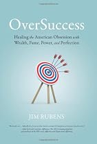 OverSuccess: Healing the American Obsession With Wealth, Fame, Power, and Perfection