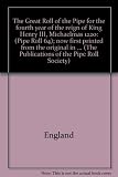 The Great Roll of the Pipe for the fourth year of the reign of King Henry III, Michaelmas 1220 : (Pipe Roll 64); now first printed from the original in the Public Record Office
