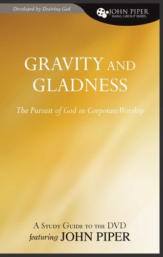 Gravity and Gladness (A Study Guide to the DVD Featuring John Piper): The Pursuit of God in Corporate Worship (John Piper Small Group)