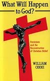 What will happen to God? : feminism and the reconstruction of Christian belief