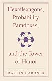  : Hexaflexagons, Probability Paradoxes, and the Tower of Hanoi: Martin Gardner's First Book of Mathematical Puzzles and Games (The New Martin Gardner Mathematical Library)