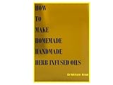 How to Make Handmade Homemade Natural Herb Infused Oils (Do It Yourself)