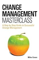 Change Management Masterclass: A Step-by-step Guide to Successful Change Management