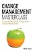 Change Management Masterclass: A Step-by-step Guide to Successful Change Management