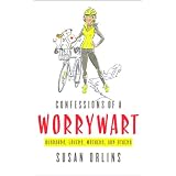 Confessions of a Worrywart: Husbands, Lovers, Mothers, and Others