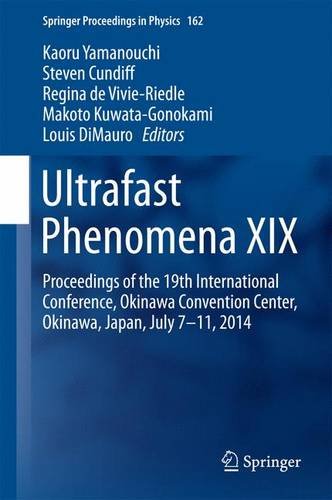 Ultrafast Phenomena XIX: Proceedings of the 19th International Conference, Okinawa Convention Center, Okinawa, Japan, July 7-11, 2014 (Springer Proceedings in Physics)