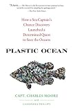 Plastic Ocean: How a Sea Captains Chance Discovery Launched a Determined Quest to Save the Oceans