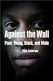 Against the wall : poor, young, Black, and male