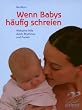 Wenn Babys h�ufig schreien: Wirksame Hilfe durch Rhythmus und Pucken