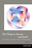 The things in heaven and earth : an essay in pragmatic naturalism