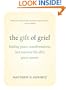The Gift of Grief: Finding Peace, Transformation, and Renewed Life after Great Sorrow