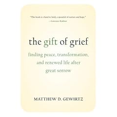 The Gift of Grief: Finding Peace, Transformation, and Renewed Life After Great Sorrow