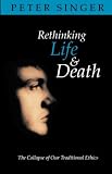 Rethinking Life and Death
 The Collapse of Our Traditional Ethics,
Peter Singer