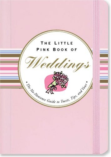The Little Pink Book of Weddings: The No-Nonsense Guide to Toasts, Tips, And Vows (Little Pink Books) (Little Pink Book Series)