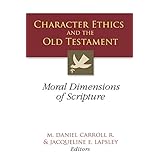 character ethics and the old testament moral dimensions of scripture