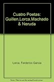 Cuatro poetas : poems of Antonio Machado, Pablo Neruda, Federico Garciá Lorca & Jorge Guillén