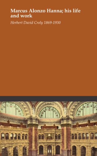 Marcus Alonzo Hanna; his life and work