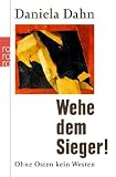 Wehe dem Sieger!: Ohne Osten kein Westen - Daniela Dahn