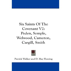 Six Saints of the Covenant V2: Peden, Semple, Welwood, Cameron, Cargill, Smith
