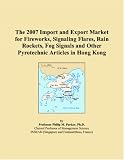 The 2007 Import and Export Market for Fireworks, Signaling Flares, Rain Rockets, Fog Signals and Other Pyrotechnic Articles in Hong Kong