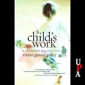 A Child's Work: The Importance of Fantasy Play | [Vivian Gussin Paley]