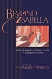 Beyond Isabella: Secular Women Patrons of Art in Renaissance Italy (Sixteenth Century Essays and Studies): Secular Women Patrons of Art in Renaissance Italy (Sixteenth Century Essays and Studies)