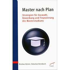 Master nach Plan: Strategien f�r Auswahl, Bewerbung und Finanzierung des Masterstudiums