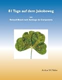81 Tage auf dem Jakobsweg: Von Reinach/Basel nach Santiago de Compostela - Arthur W M&uuml;ller