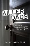 Killer Dads: The Twisted Drives that Compel Fathers to Murder Their Own Kids