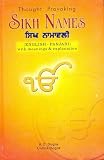 Thought Provoking Sikh Names: English-Punjabi - With Meanings and Explanations for Over 6000 Sikh Names