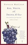 Red, White, and Drunk All Over: A Wine-Soaked Journey from Grape to Glass