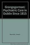 Grangegorman : psychiatric care in Dublin since 1815