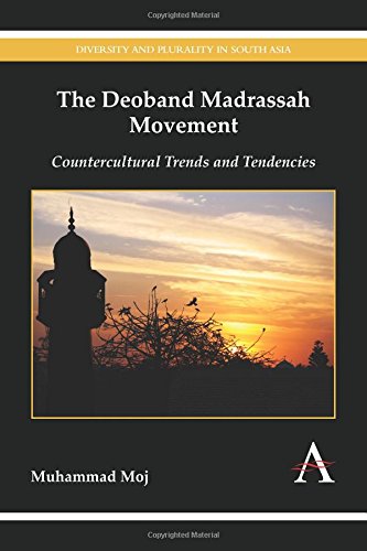 The Deoband Madrassah Movement: Countercultural Trends and Tendencies (Diversity and Plurality in South Asia)