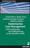 Systemisches Case Management: Falleinschätzung und Hilfeplanung in der Sozialen Arbeit