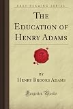 The Education of Henry Adams (Forgotten Books)