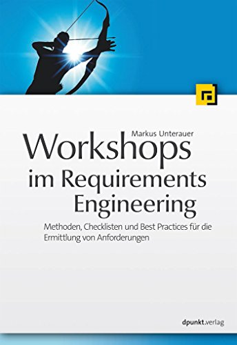 Workshops im Requirements Engineering: Methoden, Checklisten und Best Practices für die Ermittlung von Anforderungen (German Edition)