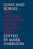 Guns and rubles : the defense industry in the Stalinist state