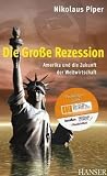 Die Gro&szlig;e Rezession: Amerika und die Zukunft der Weltwirtschaft - Nikolaus Piper