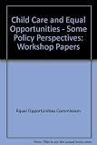 Childcare and equal opportunities : some policy perspectives : papers delivered at a workshop organised by the Equal Opportunities Commission