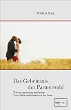 Das Geheimnis der Partnerwahl: Warum wir uns suchen und finden. Vom Gl�ck und Scheitern in der Liebe