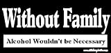 Without Family Alcohol Wouldn't Be Necessary Bumper Sticker / Decal