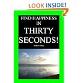 Find Happiness in Thirty Seconds! (Helpful like Deepak Chopra, Oprah Winfrey, Tony Robbins)