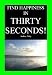 Find Happiness in Thirty Seconds! (Helpful like Deepak Chopra, Oprah Winfrey, Tony Robbins)