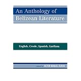 an anthology of belizean literature english creole spanish garifuna