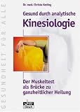 : Gesund durch analytische Kinesiologie: Der Muskeltest als Brücke zu ganzheitlicher Heilung