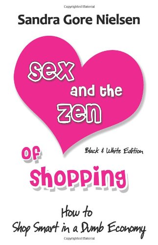 Sex and the Zen of Shopping (B & W Edition): Women's How to Save Money, Be Happy & Green by Vintage, Secondhand, Bargain Shopping for Clothing, Jewelry, Home