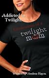 Addicted to Twilight: Confessions of a Twilight Mom