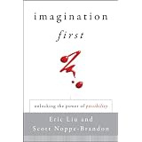 Imagination First: Unlocking the Power of Possibility ~ Eric Liu