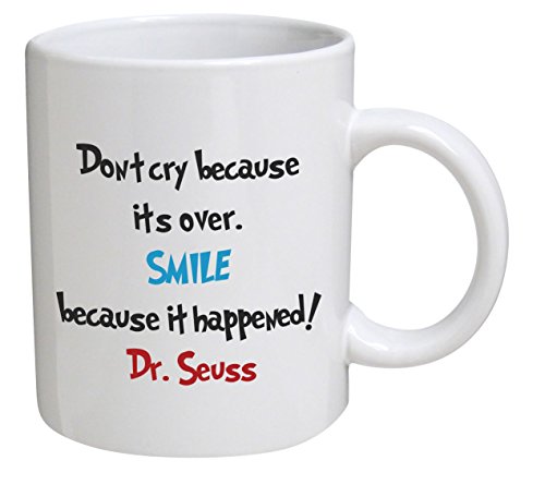 Funny Mug 11OZ “Don’t cry because it’s over, smile because it happened” Dr. Seuss, Inspirational novelty and gift, dad, by Yates And Franco