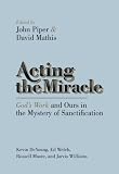 Acting the Miracle: Gods Work and Ours in the Mystery of Sanctification